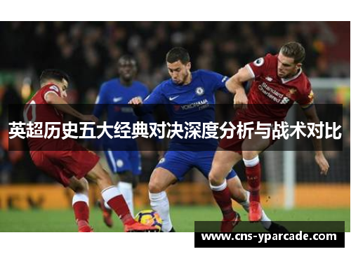 英超历史五大经典对决深度分析与战术对比