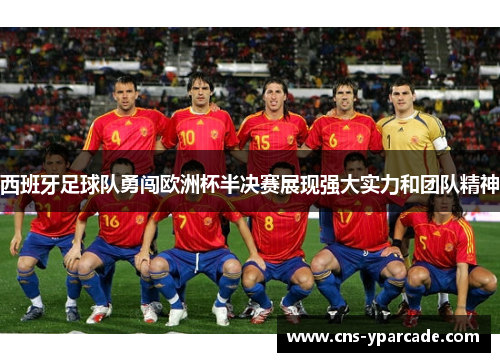 西班牙足球队勇闯欧洲杯半决赛展现强大实力和团队精神