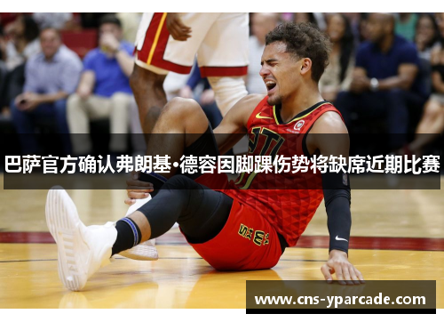 巴萨官方确认弗朗基·德容因脚踝伤势将缺席近期比赛 巴萨官方确认弗朗基·德容因脚踝伤势将缺席近期比赛